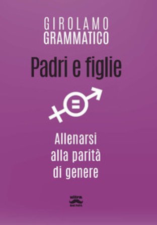 Padri e figlie. Allenarsi alla parità di genere Girolamo Grammatico