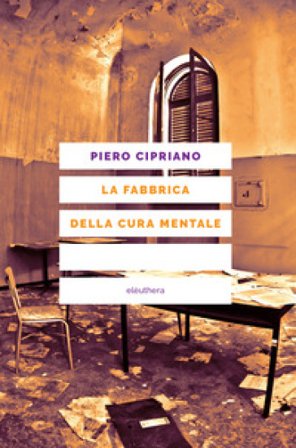 La fabbrica della cura mentale. Nuova ediz. Piero Cipriano