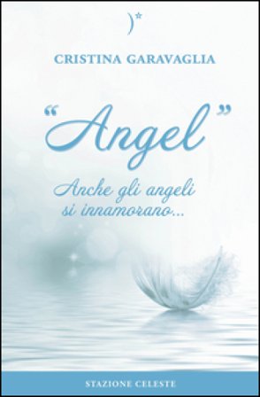 Angel. Anche gli angeli si innamorano... Cristina Garavaglia