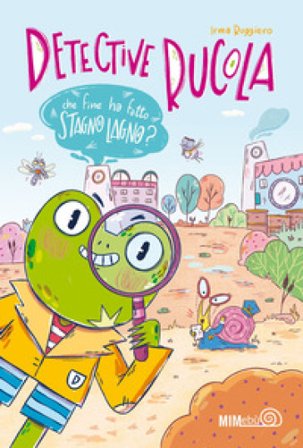 Che fine ha fatto Stagno Lagno? Detective Rucola. Ediz. a colori Irma Ruggiero