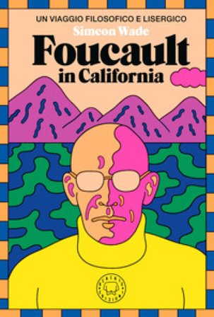 Foucault in California. Un viaggio filosofico e lisergico Simeon Wade