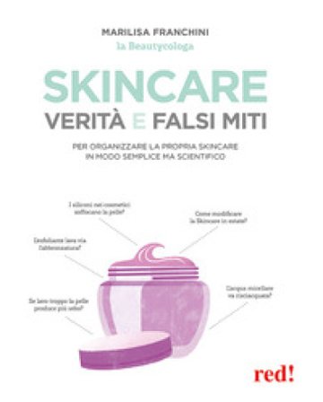 Skincare. Verità e falsi miti. Un manuale per organizzare la propria skincare in modo semplice ma scientifico Marilisa Franchini