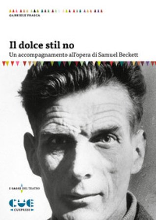 Il dolce stil no. Un accompagnamento all'opera di Samuel Beckett Gabriele Frasca
