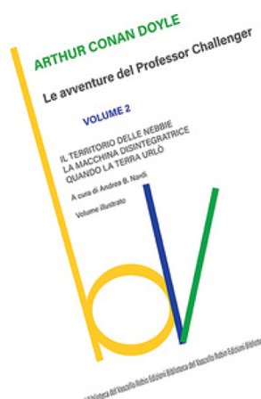 Il territorio delle nebbie-La macchina disintegratrice-Quando la Terra urlò. Le avventure del Professor Challenger. Vol. 2 Arthur Conan Doyle