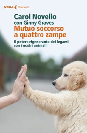Mutuo soccorso a quattro zampe. Il potere rigenerante dei legami con i nostri animali Carol Novello
