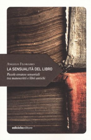 La sensualità del libro. Piccole erranze sensoriali tra manoscritti e libri antichi Angelo Floramo