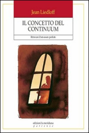 Il concetto del continuum. Ritrovare il ben-essere perduto Jean Liedloff