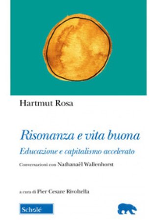 Risonanza e vita buona. Educazione e capitalismo accelerato. Conversazioni con Nathanaël Wallenhorst Hartmut Rosa