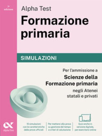 Alpha Test Formazione primaria. Simulazioni. Edizione 2025/2026. Per il test di ammissione in Scienze della Formazione Primaria. Con simulatore online