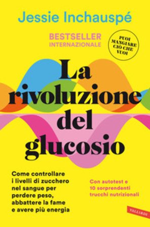 La rivoluzione del glucosio. Come controllare i livelli di zucchero nel sangue per perdere peso, abbattere la fame e avere più energia. Con autotest e