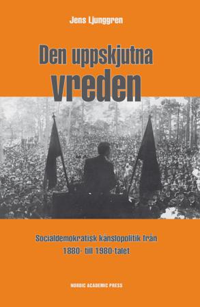 Den uppskjutna vreden : socialdemoktratisk känslopolitik från 1880- till 1980-talet - Bok av Jens Ljunggren - Inbunden