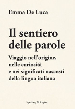 Il sentiero delle parole. Viaggio nell'origine, nelle curiosità e nei significati nascosti della lingua italiana Emma De Luca