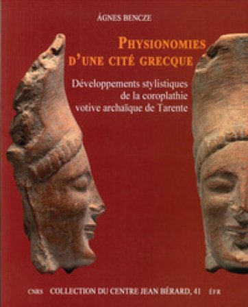 Physionomies d'une cité grecque. Développements stylistiques de la coroplathie votive archaïque de Tarente Agnes Bencze