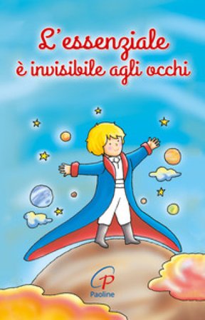 L'essenziale è invisibile agli occhi. Ediz. a colori Antoine de Saint-Exupéry