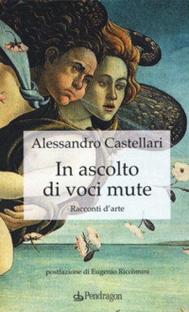 In ascolto di voci mute. Racconti d'arte Alessandro Castellari