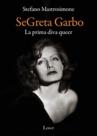 SeGreta Garbo. La prima diva queer Stefano Mastrosimone