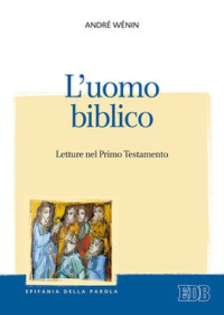 L'uomo biblico. Letture nel Primo Testamento André Wénin