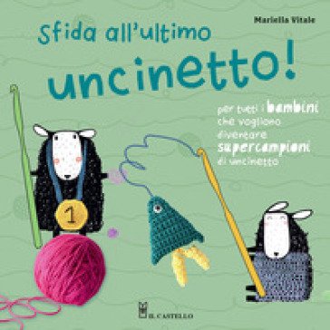 Sfida all'ultimo uncinetto! Per tutti i bambini che vogliono diventare supercampioni di uncinetto. Ediz. a colori Mariella Vitale