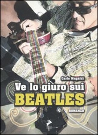 Ve lo giuro sui Beatles Carlo Magaldi