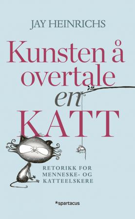 Kunsten å overtale en katt - Bok av Jay Heinrichs - Hardback