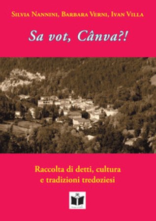 Sa vot, Cânva?! Raccolta di detti, cultura e tradizioni tredoziesi Silvia Nannini