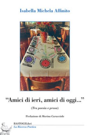 «Amici di ieri, amici di oggi...» (Tra poesia e prosa) Isabella Michela Affinito