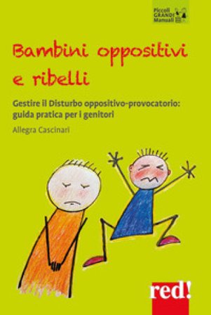Bambini oppositivi e ribelli. Gestire il disturbo oppositivo-provocatorio: guida pratica per i genitori Allegra Cascinari