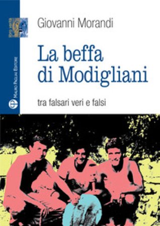 La beffa di Modigliani. Tra falsari veri e falsi Giovanni Morandi