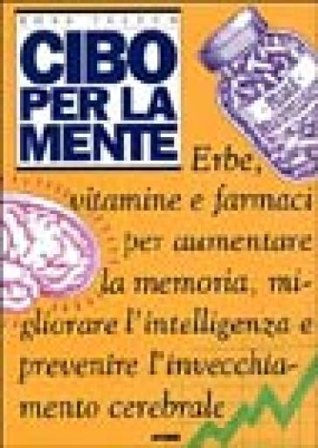 Cibo per la mente. Erbe, vitamine, farmaci per aumentare la memoria, migliorare l'intelligenza e prevenire l'invecchiamento cerebrale Ross Pelton