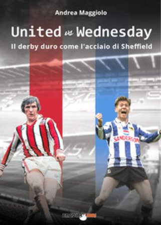 United vs Wednesday. Il derby duro come l'acciaio di Sheffield Andrea Maggiolo
