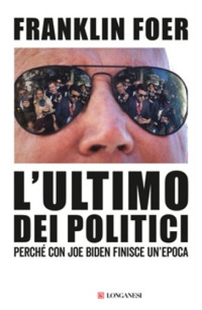 L'ultimo dei politici. Perché con Joe Biden finisce un'epoca Franklin Foer
