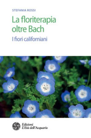 La floriterapia oltre Bach. I fiori californiani Stefania Rossi