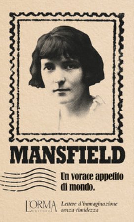 Un vorace appetito di mondo. Lettere d'immaginazione senza timidezza Katherine Mansfield