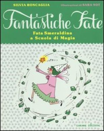Fata Smeraldina a scuola di magia. Ediz. illustrata Silvia Roncaglia