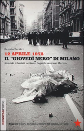 12 aprile 1973. Il «giovedì nero» di Milano. Quando i fascisti uccisero l'agente Antonio Marino Saverio Ferrari