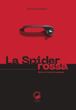La Spider rossa. Storia di memorie spezzate Maria Grazia Patanè