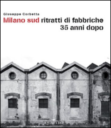 Milano sud ritratti di fabbriche 35 anni dopo Giuseppe Corbetta