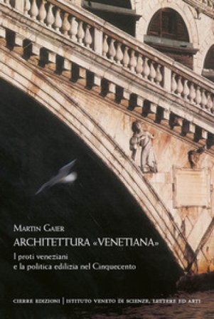 Architettura «venetiana». I proti veneziani e la politica edilizia nel Cinquecento Martin Gaier