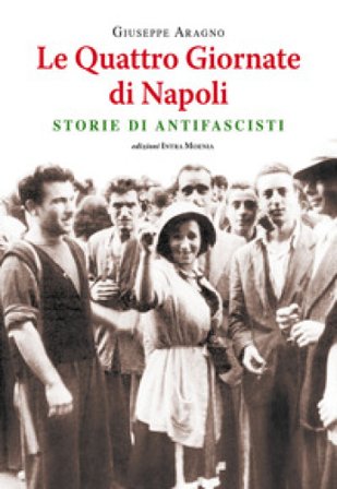Le quattro giornate di Napoli. Storie di antifascisti Giuseppe Aragno