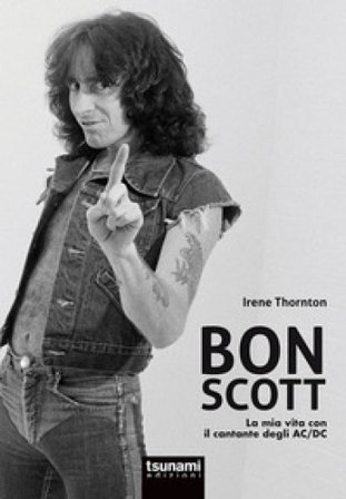 Bon Scott. La mia vita con il cantante degli AC/DC Irene Thornton