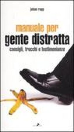 Manuale per gente distratta. Consigli, trucchi e testimonianze Johan Rapp