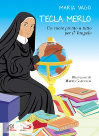 Tecla Merlo. Un cuore pronto a tutto per il Vangelo. Ediz. illustrata Maria Vago