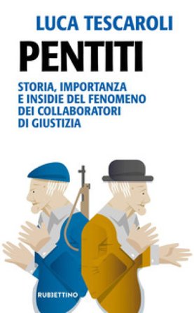 Pentiti. Storia, importanza e insidie del fenomeno dei collaboratori di giustizia Luca Tescaroli