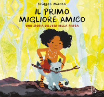 Il primo migliore amico. Una storia dell'età della pietra. Ediz. a colori Bridget Marzo