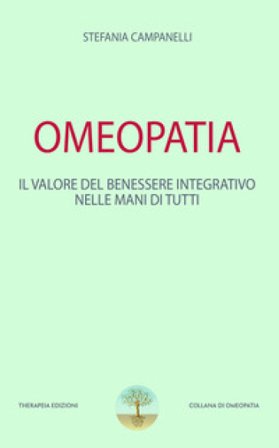 Omeopatia. Il valore del benessere integrativo nelle mani di tutti Stefania Campanelli
