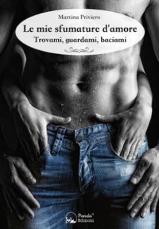 Le mie sfumature d'amore. Trovami, guardami, baciami Martina Priviero
