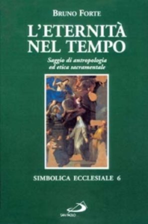 L'eternità nel tempo. Saggio di antropologia ed etica sacramentale Bruno Forte
