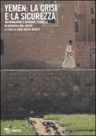 Yemen: la crisi e la sicurezza. Informazione e opinione pubblica in Europa e nel Golfo Anna Maria Medici