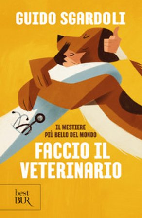 Il mestiere più bello del mondo. Faccio il veterinario Guido Sgardoli