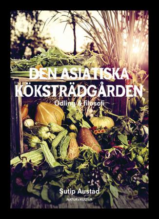 Den asiatiska köksträdgården - Bok av Sutip Austad - Inbunden